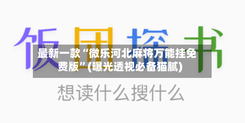 最新一款“微乐河北麻将万能挂免费版	”(曝光透视必备猫腻)-第2张图片