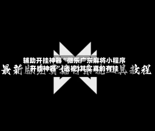 辅助开挂神器“微乐广东麻将小程序开挂神器”(透视)其实真的有挂-第2张图片