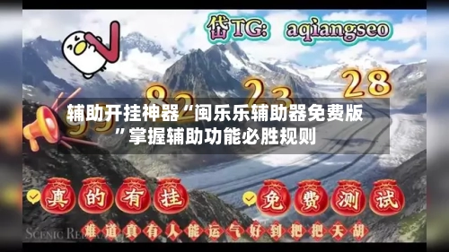 辅助开挂神器“闽乐乐辅助器免费版”掌握辅助功能必胜规则