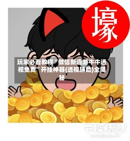 玩家必看教程“微信新道游牛牛透视免费”开挂神器{透视辅助}全揭秘-第2张图片