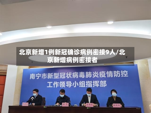 北京新增1例新冠确诊病例密接9人/北京新增病例密接者