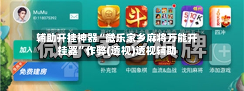 辅助开挂神器“微乐家乡麻将万能开挂器	”作弊(透视)透视辅助-第2张图片