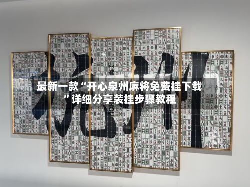 最新一款“开心泉州麻将免费挂下载	”详细分享装挂步骤教程-第2张图片