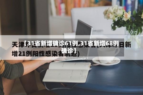 【31省新增确诊61例,31省新增68例确诊】-第2张图片