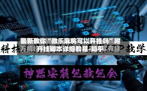 最新教你“微乐麻将可以开挂吗	”附开挂脚本详细教程-知乎-第2张图片
