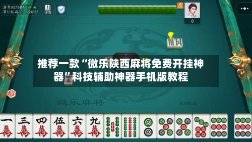 推荐一款“微乐陕西麻将免费开挂神器”科技辅助神器手机版教程-第2张图片