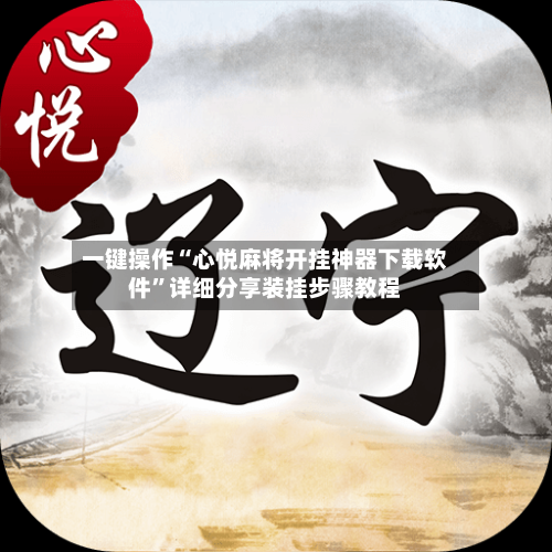 一键操作“心悦麻将开挂神器下载软件	”详细分享装挂步骤教程-第2张图片