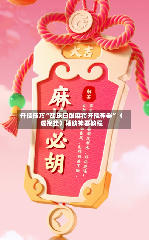 开挂技巧“胡乐白银麻将开挂神器	”（透视挂）辅助神器教程-第2张图片