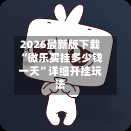 2026最新版下载“微乐买挂多少钱一天	”详细开挂玩法-第2张图片