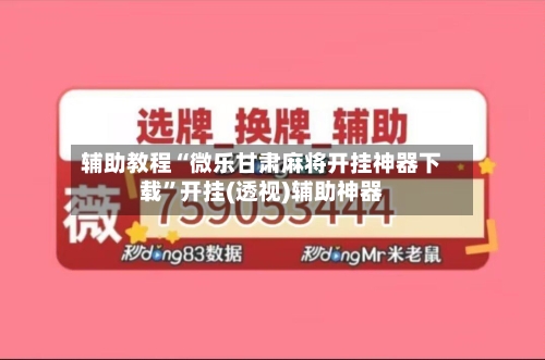 辅助教程“微乐甘肃麻将开挂神器下载”开挂(透视)辅助神器-第2张图片