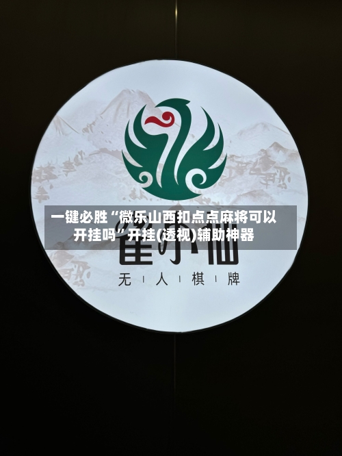 一键必胜“微乐山西扣点点麻将可以开挂吗”开挂(透视)辅助神器-第2张图片