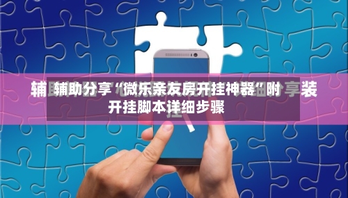 辅助分享“微乐亲友房开挂神器”附开挂脚本详细步骤-第2张图片