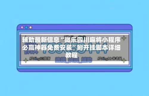 辅助最新信息“微乐四川麻将小程序必赢神器免费安装	”附开挂脚本详细教程-第2张图片