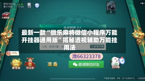 最新一款“微乐麻将微信小程序万能开挂器通用版”揭秘透视辅助万能挂用法-第3张图片