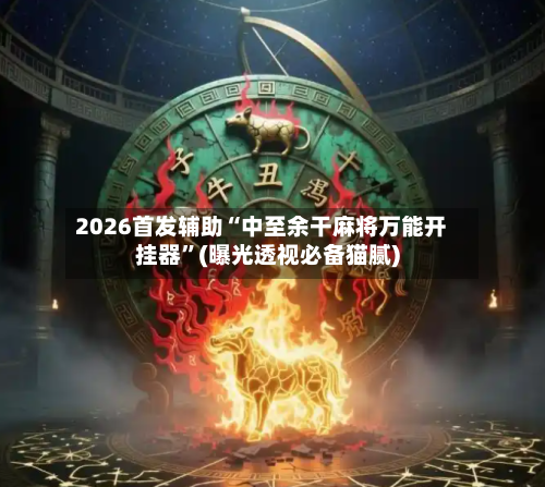 2026首发辅助“中至余干麻将万能开挂器”(曝光透视必备猫腻)-第2张图片