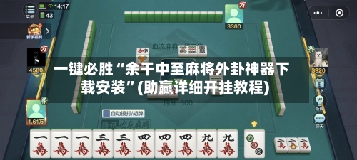 一键必胜“余干中至麻将外卦神器下载安装”(助赢详细开挂教程)-第3张图片