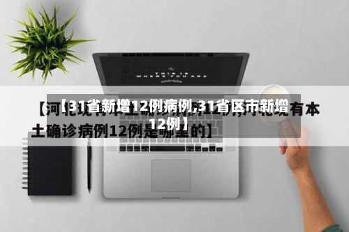 【31省新增12例病例,31省区市新增12例】-第2张图片