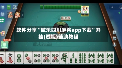 软件分享“微乐四川麻将app下载”开挂(透视)辅助教程