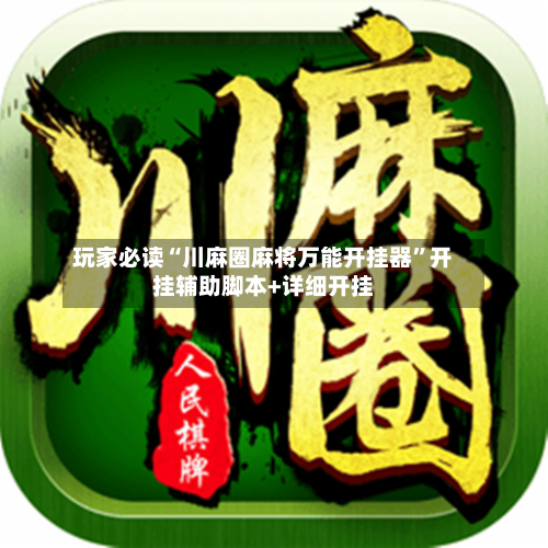 玩家必读“川麻圈麻将万能开挂器”开挂辅助脚本+详细开挂-第2张图片