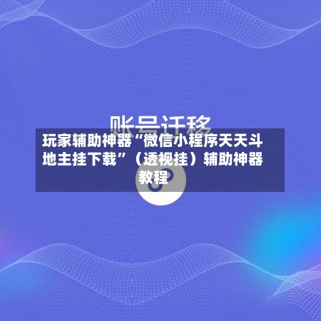 玩家辅助神器“微信小程序天天斗地主挂下载	”（透视挂）辅助神器教程-第2张图片