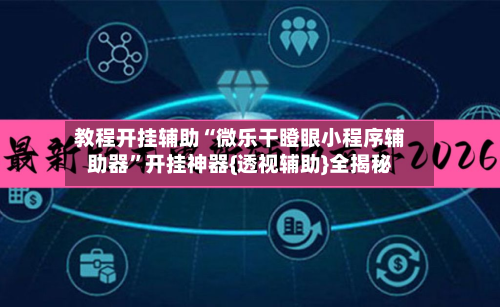 教程开挂辅助“微乐干瞪眼小程序辅助器”开挂神器{透视辅助}全揭秘-第2张图片