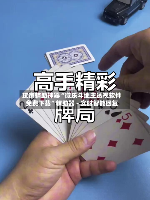 玩家辅助神器“微乐斗地主透视软件免费下载”辅助器 - 实时智能回复-第2张图片
