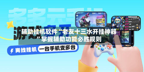 辅助挂机软件“老友十三水开挂神器”掌握辅助功能必胜规则-第3张图片