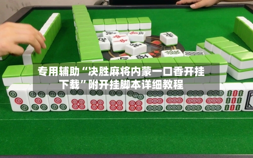 专用辅助“决胜麻将内蒙一口香开挂下载”附开挂脚本详细教程-第3张图片