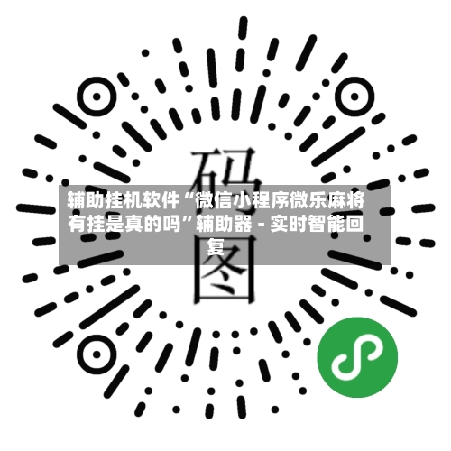 辅助挂机软件“微信小程序微乐麻将有挂是真的吗”辅助器 - 实时智能回复-第2张图片