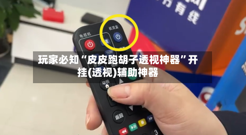玩家必知“皮皮跑胡子透视神器”开挂(透视)辅助神器