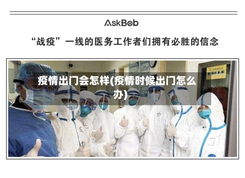疫情出门会怎样(疫情时候出门怎么办)