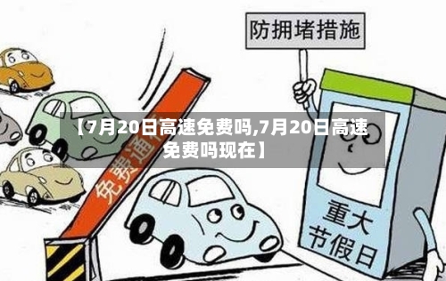 【7月20日高速免费吗,7月20日高速免费吗现在】