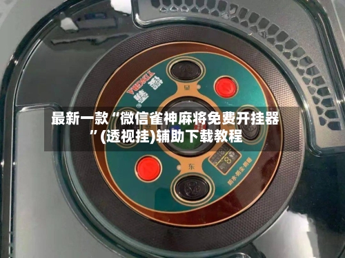 最新一款“微信雀神麻将免费开挂器”(透视挂)辅助下载教程-第2张图片