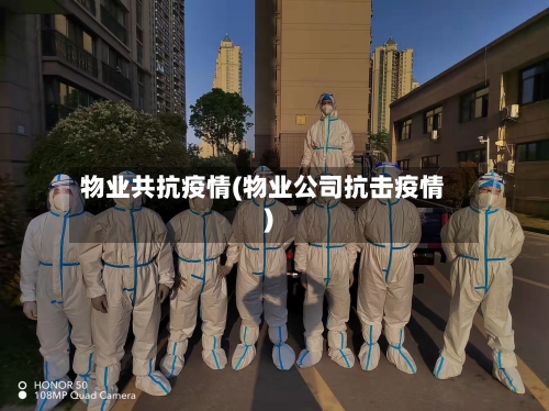 物业共抗疫情(物业公司抗击疫情)