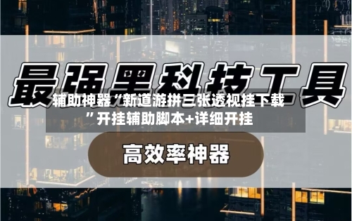 辅助神器“新道游拼三张透视挂下载	”开挂辅助脚本+详细开挂-第2张图片