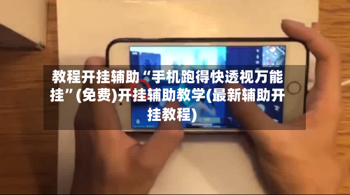 教程开挂辅助“手机跑得快透视万能挂	”(免费)开挂辅助教学(最新辅助开挂教程)-第2张图片