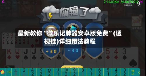 最新教你“微乐记牌器安卓版免费	”(透视挂)详细用法教程-第2张图片