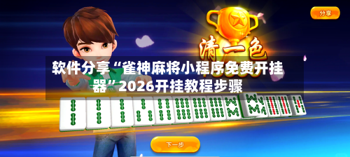 软件分享“雀神麻将小程序免费开挂器”2026开挂教程步骤-第2张图片