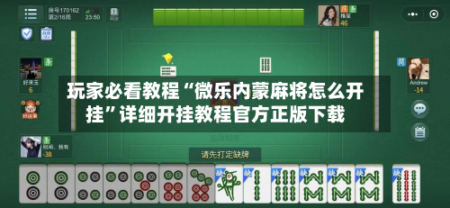 玩家必看教程“微乐内蒙麻将怎么开挂”详细开挂教程官方正版下载-第3张图片