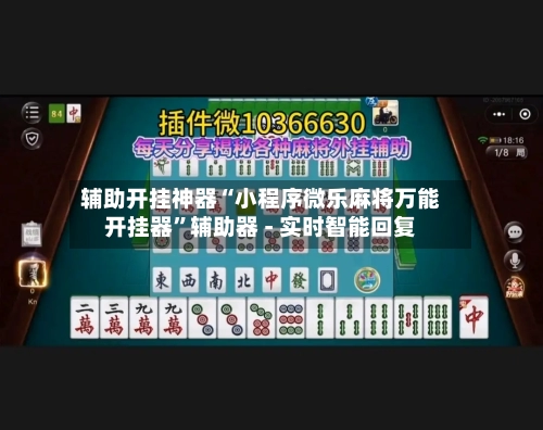 辅助开挂神器“小程序微乐麻将万能开挂器”辅助器 - 实时智能回复-第2张图片