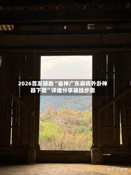 2026首发辅助“雀神广东麻将外卦神器下载	”详细分享装挂步骤-第2张图片