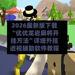 2026最新版下载“优优龙岩麻将开挂方法”详细外挂透视辅助软件教程