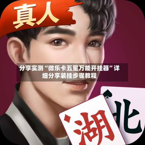 分享实测“微乐卡五星万能开挂器”详细分享装挂步骤教程