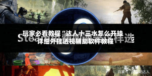 玩家必看教程“达人十三水怎么开挂”详细外挂透视辅助软件教程