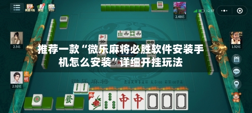 推荐一款“微乐麻将必胜软件安装手机怎么安装”详细开挂玩法-第3张图片
