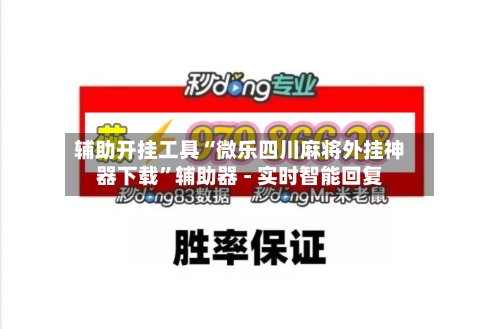 辅助开挂工具“微乐四川麻将外挂神器下载”辅助器 - 实时智能回复-第2张图片