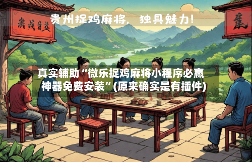 真实辅助“微乐捉鸡麻将小程序必赢神器免费安装”(原来确实是有插件)-第2张图片