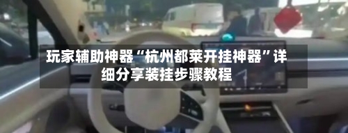 玩家辅助神器“杭州都莱开挂神器”详细分享装挂步骤教程-第2张图片