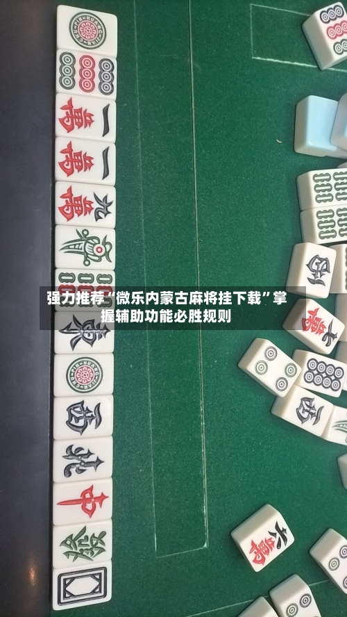 强力推荐“微乐内蒙古麻将挂下载	”掌握辅助功能必胜规则-第2张图片