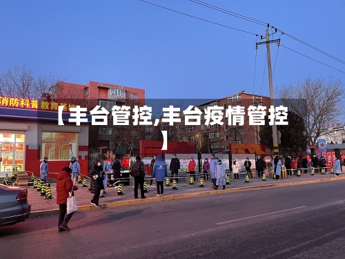 【丰台管控,丰台疫情管控】-第2张图片